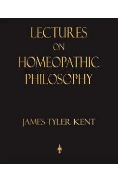 Lectures on Homeopathic Philosophy - James Tyler Kent