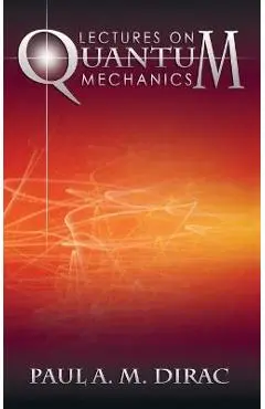 Lectures on Quantum Mechanics - Paul A. M. Dirac