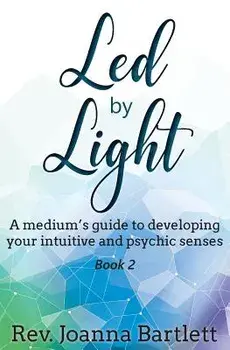 Led by Light: A medium's guide to developing your intuitive and psychic senses, Paperback/Rev Joanna Bartlett