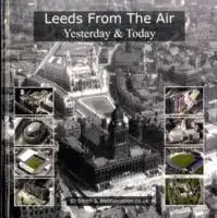 Leeds from the Air. Yesterday and Today, Hardback/Jonathan C.K. Webb