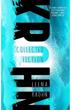 Leena Krohn: The Collected Fiction - Leena Krohn