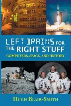 Left Brains for the Right Stuff: Computers, Space, and History, Paperback/Hugh Blair-Smith