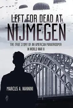 Left for Dead at Nijmegen: The True Story of an American Paratrooper in World War II, Hardcover/Marcus a. Nannini