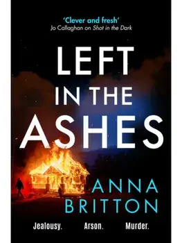 Left in the Ashes. A pulse-pounding, unputdownable police procedural from an exciting new voice in British crime fiction, Paperback/Anna Britton