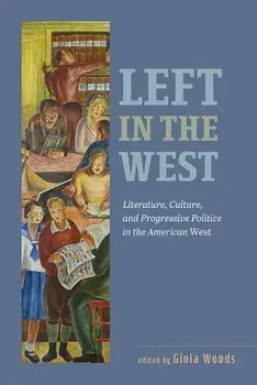 Left in the West: Literature, Culture, and Progressive Politics in the American West, Paperback/Gioia Woods