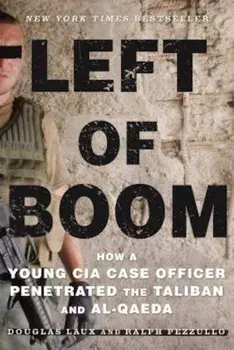 Left of Boom: How a Young CIA Case Officer Penetrated the Taliban and Al-Qaeda, Paperback/Douglas Laux