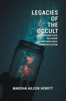 Legacies of the Occult: Psychoanalysis, Religion, and Unconscious Communication, Paperback/Marsha Aileen Hewitt