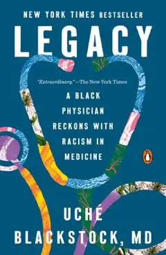 Legacy: A Black Physician Reckons with Racism in Medicine - Uché Blackstock