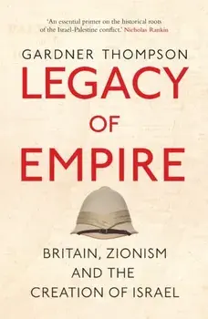 Legacy of Empire. Britain, Zionism and the Creation of Israel, New ed, Paperback/Gardner Thompson