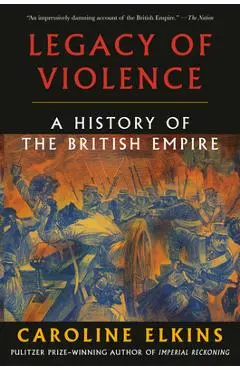 Legacy of Violence: A History of the British Empire - Caroline Elkins