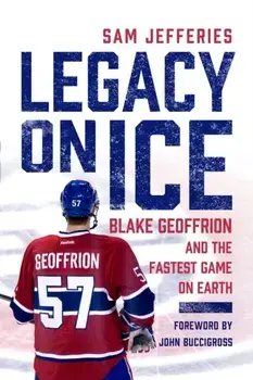 Legacy on Ice. Blake Geoffrion and the Fastest Game on Earth, Hardback/John Buccigross