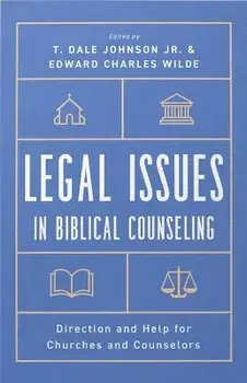Legal Issues in Biblical Counseling: Direction and Help for Churches and Counselors, Paperback/T. Dale Johnson