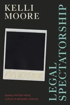 Legal Spectatorship. Slavery and the Visual Culture of Domestic Violence, Paperback/Kelli Moore