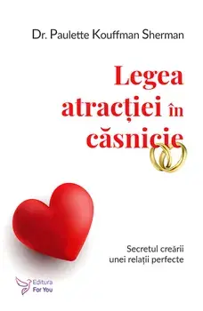 Legea atractiei in casnicie. Secretul crearii unei relatii perfecte/Paulette Kouffman Sherman