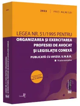 Legea Nr. 51/1995 pentru organizarea si exercitarea profesiei de avocat si legislatie conexa 2022/***