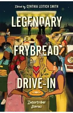 Legendary Frybread Drive-In: Intertribal Stories - Cynthia Leitich Smith