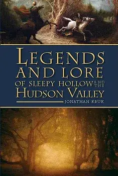 Legends and Lore of Sleepy Hollow and the Hudson Valley, Paperback/Jonathan Kruk