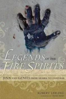 Legends of the Fire Spirits: Jinn and Genies from Arabia to Zanzibar, Paperback/Robert Lebling