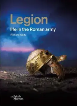 Legion: life in the Roman army, Hardback/Richard Abdy