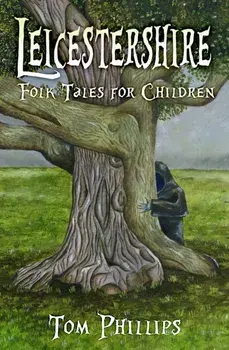 Leicestershire Folk Tales for Children, Paperback/Tom Phillips