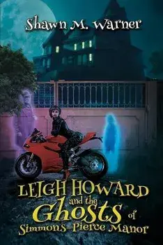 Leigh Howard and the Ghosts of Simmons-Pierce Manor, Paperback/Shawn M. Warner