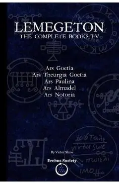 Lemegeton: The Complete Books I-V: Ars Goetia, Ars Theurgia Goetia, Ars Paulina, Ars Almadel, Ars Notoria - Victor Shaw