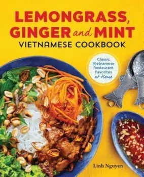 Lemongrass, Ginger and Mint Vietnamese Cookbook: Classic Vietnamese Street Food Made at Home, Paperback/Linh Nguyen
