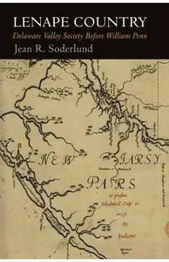 Lenape Country: Delaware Valley Society Before William Penn - Jean R. Soderlund