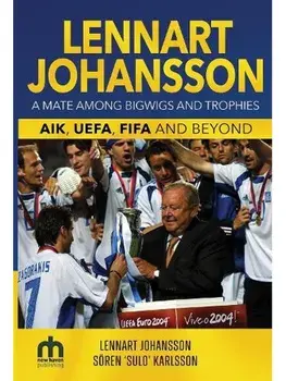 Lennart Johansson. A Mate Among Bigwigs and Trophies: AIK, UEFA, FIFA and Beyond, Paperback/Soeren 'Sulo' Karlsson