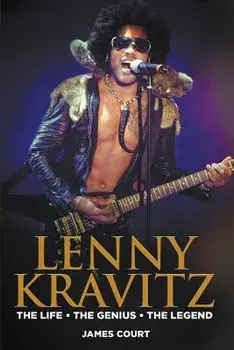 Lenny Kravitz: The Life the Genius the Legend, Paperback/James Court
