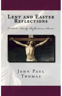Lent and Easter Reflections - John Paul Thomas