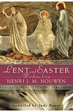 Lent and Easter Wisdom from Henri J. M. Nouwen: Daily Scripture and Prayers Together with Nouwen's Own Words - Judy Bauer