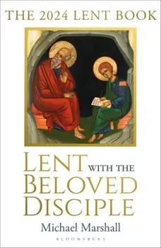 Lent with the Beloved Disciple. The 2024 Lent Book, Paperback/The Rt Reverend Bishop Michael Marshall