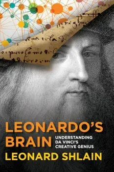 Leonardo's Brain. Understanding Da Vinci's Creative Genius, Paperback/Leonard Shlain