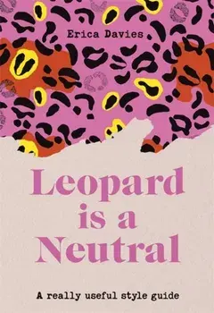 Leopard is a Neutral. A Really Useful Style Guide, Hardback/Erica Davies