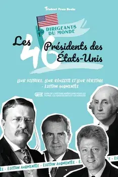 Les 46 présidents des États-Unis: Leur histoire, leur réussite et leur héritage - Édition augmentée (livre de l'Histoire américaine pour les jeunes, l/***