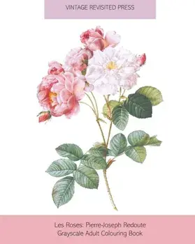 Les Roses: Pierre-Joseph Redoute Grayscale Adult Colouring Book, Paperback/Vintage Revisited Press