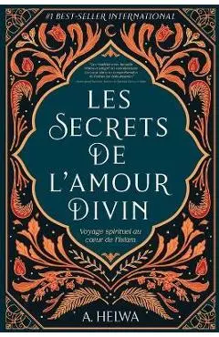 Les secrets de l'amour Divin: Voyage spirituel au coeur de l'islam - A. Helwa
