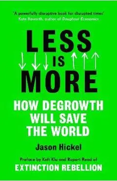 Less Is More: How Degrowth Will Save the World - Jason Hickel