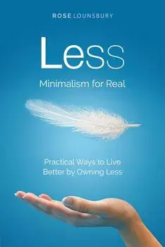 Less: Minimalism for Real, Paperback/Rose Lounsbury