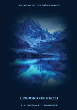 Lessons on the Faith of Jesus: : (Justification by Faith, Grace Alone, Salvation alone in Christ, Faith and Works) in a New Big (Large) Print Edition/A. T. Jones E. J. Waggoner