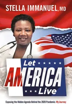 Let America Live: Exposing the Hidden Agenda Behind the 2020 Pandemic: My Journey, Paperback/Stella Immanuel