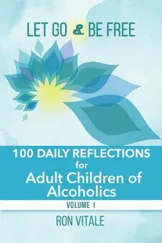 Let Go and Be Free: 100 Daily Reflections for Adult Children of Alcoholics, Paperback/Ron Vitale