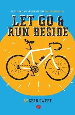 Let Go and Run Beside: Essentials of Intentional Preteen Ministry - Sean Sweet