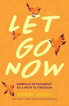 Let Go Now: Embrace Detachment as a Path to Freedom - Karen Casey