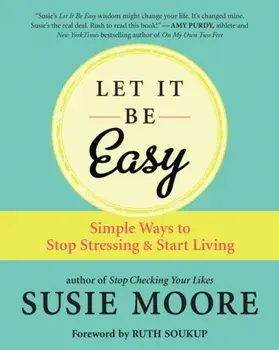 Let It Be Easy: Simple Ways to Stop Stressing & Start Living, Paperback/Susie Moore