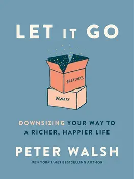 Let It Go: Downsizing Your Way to a Richer, Happier Life, Hardcover/Peter Walsh