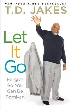 Let It Go: Forgive So You Can Be Forgiven, Paperback/T. D. Jakes