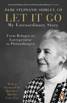 Let It Go. My Extraordinary Story - From Refugee to Entrepreneur to Philanthropist, Paperback/Dame Stephanie Shirley