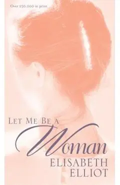Let Me Be a Woman - Elisabeth Elliot